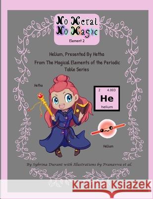No Metal No Magic Element 2 - Helium Presented By Hetha Sybrina Durant Pranavva Etal 9781942740568 Sybrina Publishing