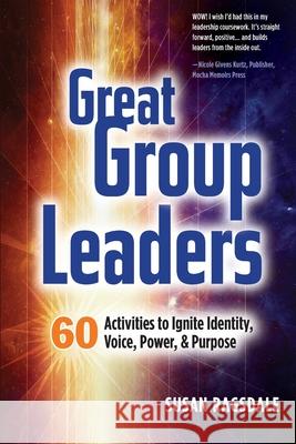 Great Group Leaders: 60 Activities to Ignite Identity, Voice, Power, & Purpose Susan Ragsdale Crys Zinkiewicz Daniel Horgan 9781942743057 Write Creations Group, LLC