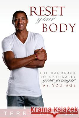 Reset Your Body: The Handbook to Naturally Grow Younger as You Age Terry Givens 9781942761693