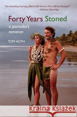Forty Years Stoned: A Journalist's Romance Tom Huth 9781942762195 Heliotrope Books LLC