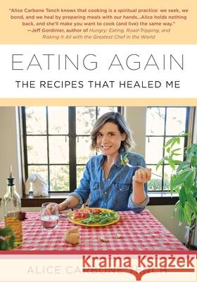 Eating Again: The Recipes That Healed Me Alice Carbone Tench 9781942762782 Heliotrope Books LLC