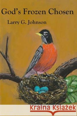 God's Frozen Chosen Larry G. Johnson 9781942766599