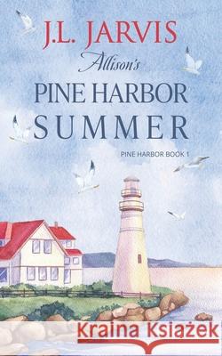 Allison's Pine Harbor Summer: Pine Harbor Romance Book 1 J. L. Jarvis 9781942767350 Bookbinder Press