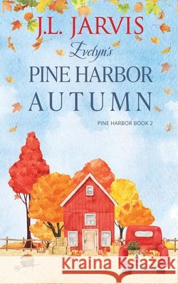 Evelyn's Pine Harbor Autumn: Pine Harbor Romance Book 2 Jarvis, J. L. 9781942767374 Bookbinder Press