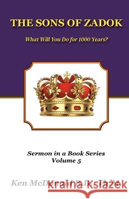 The Sons of Zadok: What Will You Do For 1000 Years? Ken McDonald 9781942769170 Ken McDonald/Every Word Publishing