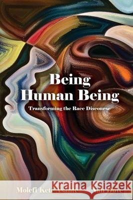 Being Human Being: Transforming the Race Discourse Molefi Kete Asante Nah Dove 9781942774099 Universal Write Publications LLC