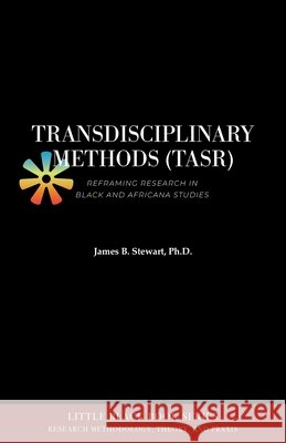 Transdisciplinary Methods (TASR): Reframing Research in Black and Africana Studies James B. Stewart 9781942774587 Universal Write Publications LLC