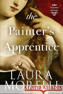 The Painter's Apprentice: A Novel of 16th-Century Venice Laura Morelli 9781942778929 Laura Morelli