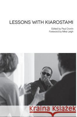 Lessons with Kiarostami Abbas Kiarostami Paul Cronin Mike Leigh 9781942782001 Sticking Place Books