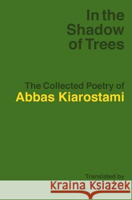 In the Shadow of Trees: The Collected Poetry of Abbas Kiarostami Abbas Kiarostami (Filmmaker) Iman Tavassoly Paul Cronin (Documentary Filmmaker, New  9781942782292