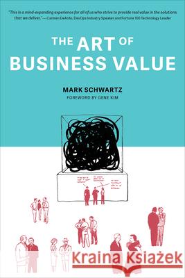 The Art of Business Value Mark Schwartz Gene Kim 9781942788041 IT Revolution Press