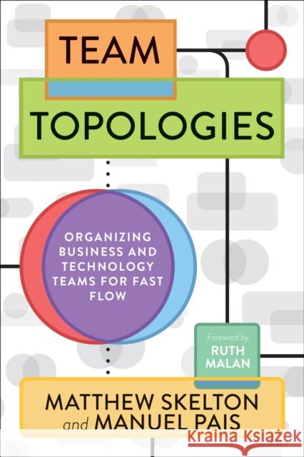 Team Topologies: Organizing Business and Technology Teams for Fast Flow Matthew Skelton Manuel Pais 9781942788812 IT Revolution Press