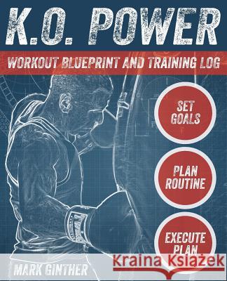 K.O. Power Workout Blueprint and Training Log Mark Ginther 9781942790129