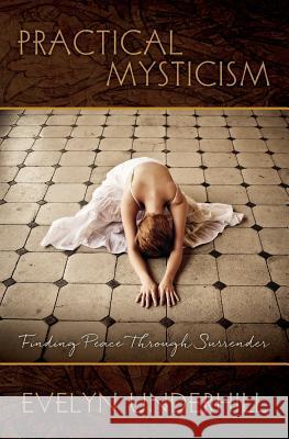 Practical Mysticism: Finding Peace Through Surrender Evelyn Underhill 9781942796145