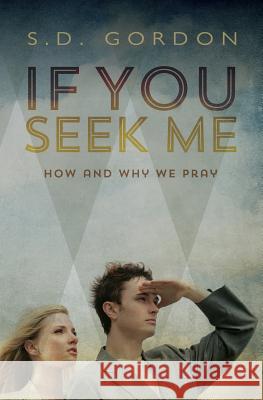 If You Seek Me: How and Why We Pray S. D. Gordon 9781942796169 Letcetera Publishing