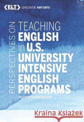 Perspectives on Teaching English in U.S. University Intensive English Programs Orlando, Rosemary Depetro 9781942799238 TESOL International Association