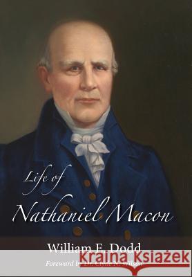 Life of Nathaniel Macon William E. Dodd Dr Clyde N. Wilson 9781942806110 Scuppernong Press