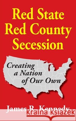 Red State - Red County Secession James R. Kennedy 9781942806318 Scuppernong Press