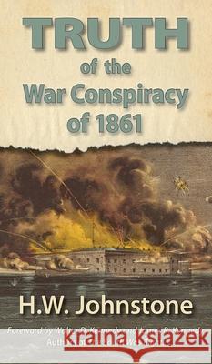 The Truth of the War Conspiracy of 1861 H. W. Johnstone Frank B., III Powell Walter &. James Kennedy 9781942806349 Scuppernong Press