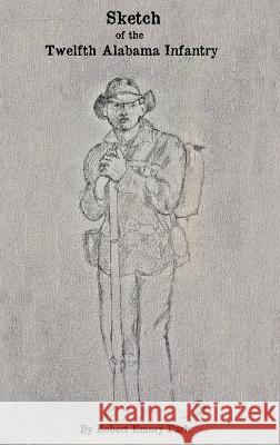 Sketch of the Twelfth Alabama Infantry Robert E. Park 9781942806493 Scuppernong Press