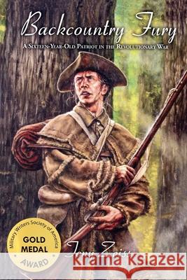 Backcountry Fury A Sixteen-Year-Old Patriot in the Revolutionary War Tony Zeiss 9781942806677 Scuppernong Press