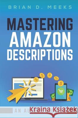 Mastering Amazon Descriptions: An Author's Guide: Copywriting for Authors Ben Wolf Brian Meeks 9781942810179 Brian Meeks