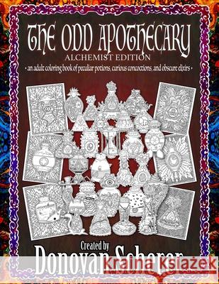 The Odd Apothecary: An Adult Coloring Book of Peculiar Potions, Curious Concoctions, and Obscure Elixirs Donovan Scherer, Donovan Scherer 9781942811268