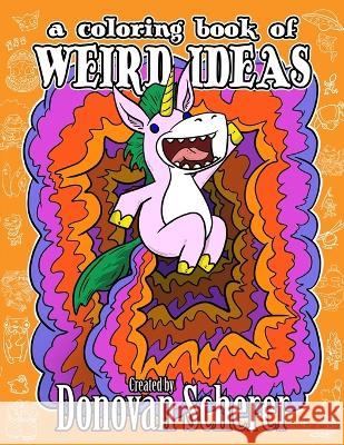 A Coloring Book of Weird Ideas: 48 Strange Illustrations for Bizarre People of All-Ages Donovan Scherer Donovan Scherer 9781942811374 Studio Moonfall
