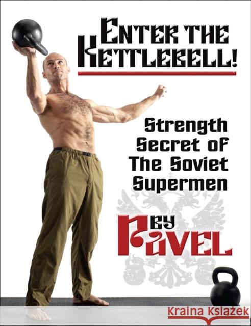 Enter the Kettlebell!: Strength Secret of the Soviet Supermen Pavel Tsatsouline 9781942812135 Dragon Door Publications