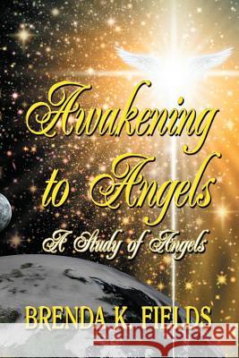Awakening to Angels: A Study of Angels Brenda K. Fields Donna Osborn Clark Shell Vera 9781942814016