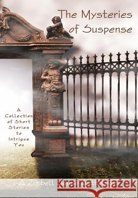 The Mysteries of Suspence: A Collection of Short Stories to Intrigue You: A Zimbell House Anthology Zimbell House Publishing The Book Planners 9781942818281 Zimbell House Publishing, LLC