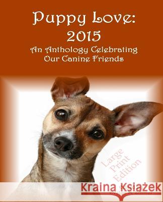 Puppy Love: 2015: An Anthology Celebrating Our Canine Friends Large Print Edition Evelyn M. Zimmer 9781942818366