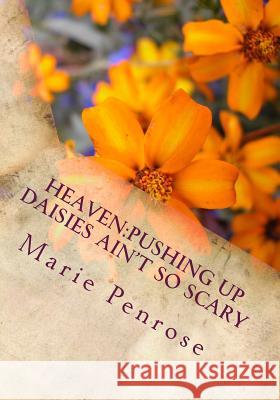 Heaven: Pushing Up Daisies Ain't So Scary: Large Print Edition Marie Penrose 9781942819042
