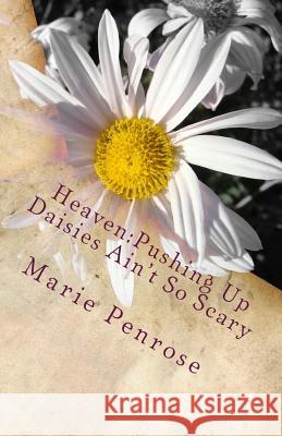 Heaven: Pushing Up Daisies Ain't So Scary: A Lighthearted Look At A Serious Subject Penrose, Marie 9781942819080 Pen-Rose Editions, Corp.