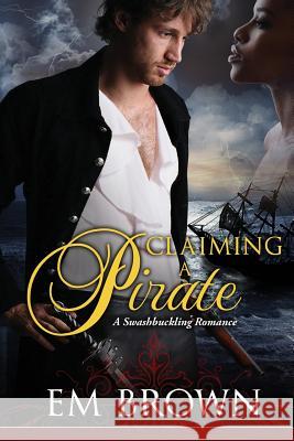 Claimaing a Pirate: A Swashbuckling Historical Romance Em Brown 9781942822158 Wind Color Press