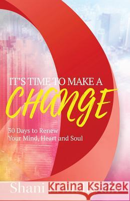 It's Time To Make a Change: 30 Days to Renew Your Heart, Mind, and Soul McIlwain, Shani E. 9781942838890 Purposely Created Publishing Group
