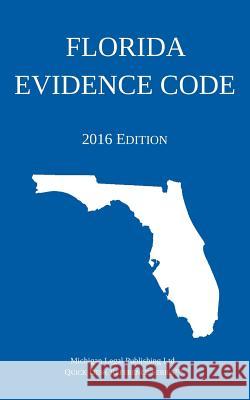 Florida Evidence Code; 2016 Edition Michigan Legal Publishing Ltd 9781942842071 Michigan Legal Publishing Ltd.