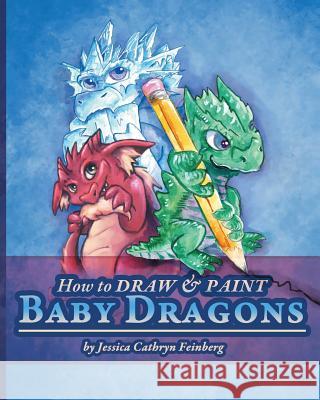 How to Draw & Paint Baby Dragons Jessica Feinberg 9781942845881 Jessica C. Feinberg