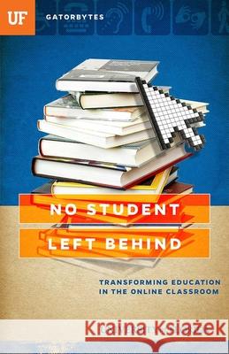 No Student Left Behind: Transforming Education in the Online Classroom Jon Silman   9781942852087 Gatorbytes
