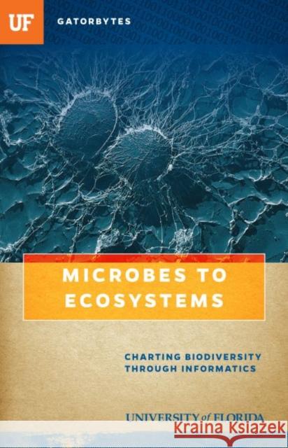 Microbes to Ecosystems: Charting Biodiversity Through Informatics Blake D. Edgar 9781942852148 Gatorbytes