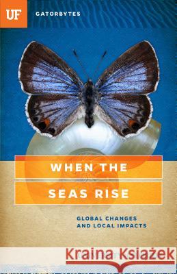 When the Seas Rise: Global Changes and Local Impacts Heather Dewar 9781942852179 Gatorbytes