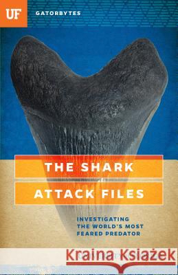 The Shark Attack Files: Investigating the World's Most Feared Predator Jeff Klinkenberg 9781942852193 Gatorbytes