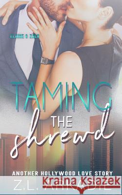 Taming The Shrewd: Another Hollywood Love Story (Elaine & Zach) Z L Arkadie 9781942857341 Z.L. Arkadie Books