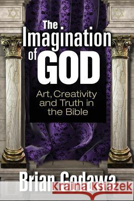 The Imagination of God: Art, Creativity and Truth in the Bible Brian Godawa 9781942858218