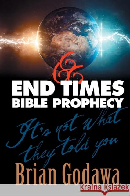 End Times Bible Prophecy: It's Not What They Told You Brian Godawa 9781942858317
