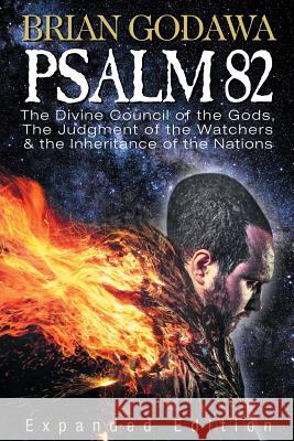 Psalm 82: The Divine Council of the Gods, the Judgment of the Watchers and the Inheritance of the Nations Brian Godawa 9781942858409 Warrior Poet Publishing