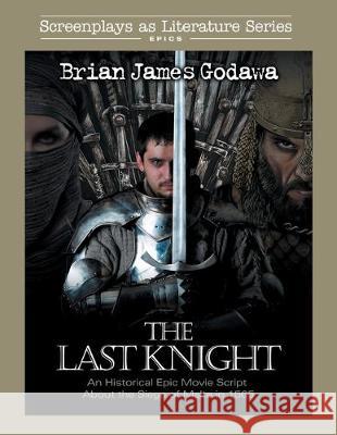 The Last Knight: An Historical Epic Movie Script about the Siege of Malta in 1565 Brian James Godawa 9781942858485 Warrior Poet Publishing
