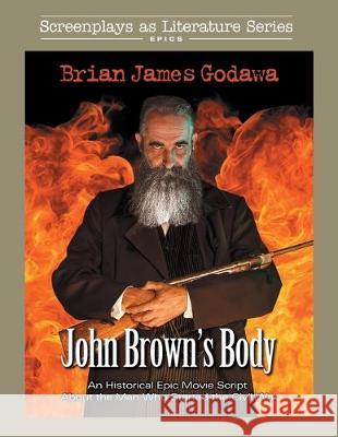 John Brown's Body: An Historical Epic Movie Script About the Man Who Started the Civil War Brian James Godawa 9781942858508 Warrior Poet Publishing