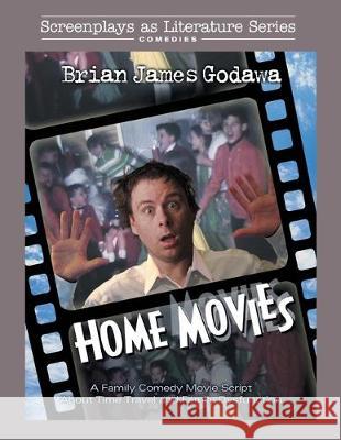 Home Movies: A Family Comedy Movie Script About Time Travel and Family Dysfunction Brian James Godawa 9781942858584 Warrior Poet Publishing
