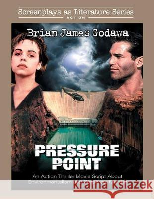 Pressure Point: An Action Thriller Movie Script About Environmentalism and Corporate Murder Brian James Godawa 9781942858621 Warrior Poet Publishing